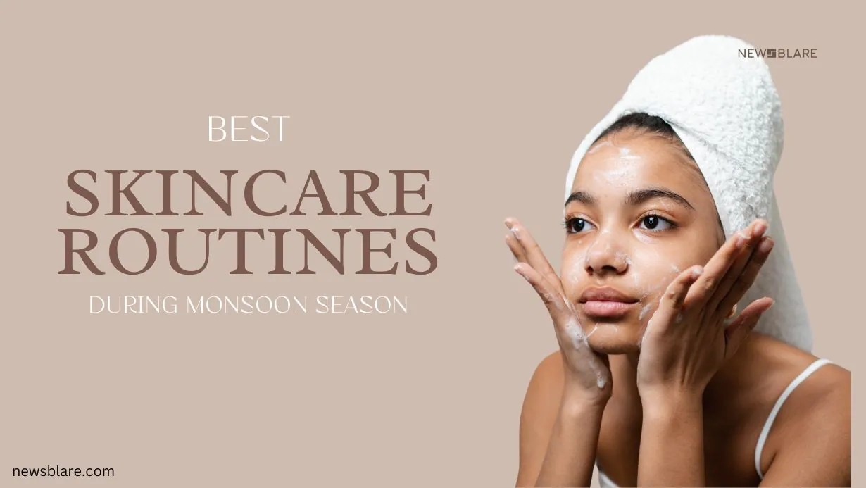 Best Skincare Routines During Monsoon season
