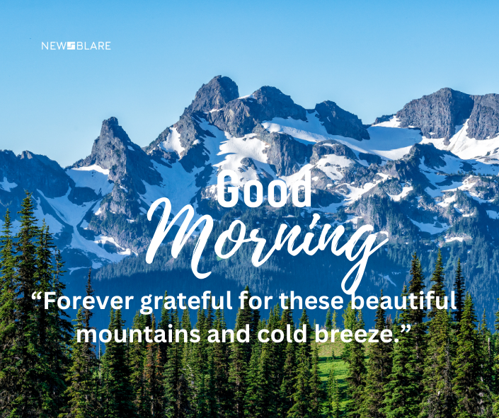 “Forever grateful for these beautiful mountains and cold breeze.”
Nature Good Morning Images