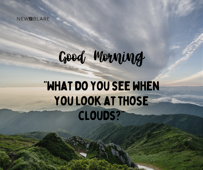 “What do you see when you look at those clouds?”
Nature Good Morning Images