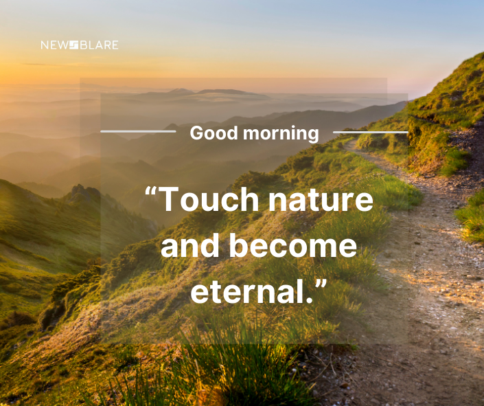 Beautiful Nature Good Morning Images for Instagram
“Touch nature and become eternal.”